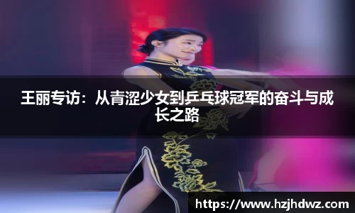 王丽专访：从青涩少女到乒乓球冠军的奋斗与成长之路